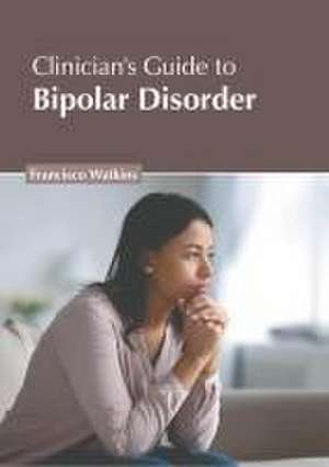 Clinician's Guide to Bipolar Disorder de Francisco Watkins