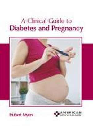 A Clinical Guide to Diabetes and Pregnancy de Hubert Myers