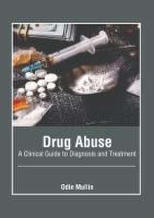 Drug Abuse: A Clinical Guide to Diagnosis and Treatment de Odin Mullin