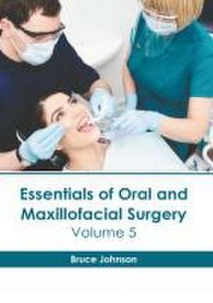 Essentials of Oral and Maxillofacial Surgery: Volume 5 de Bruce Johnson