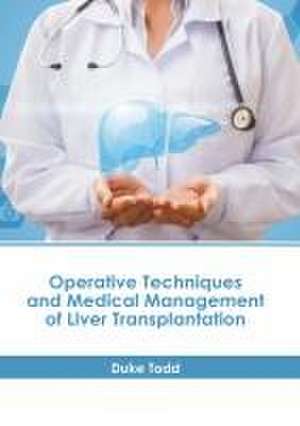 Operative Techniques and Medical Management of Liver Transplantation de Duke Todd