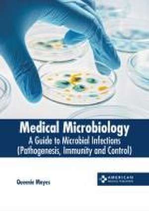 Medical Microbiology: A Guide to Microbial Infections (Pathogenesis, Immunity and Control) de Queenie Mayes