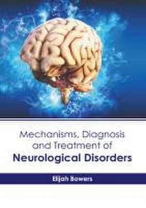 Mechanisms, Diagnosis and Treatment of Neurological Disorders de Elijah Bowers