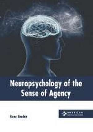 Neuropsychology of the Sense of Agency de Rene Sinclair