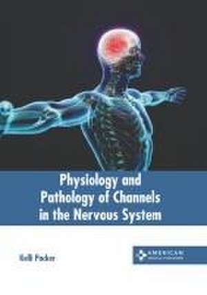 Physiology and Pathology of Channels in the Nervous System de Kelli Packer