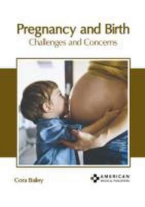 Pregnancy and Birth: Challenges and Concerns de Cora Bailey