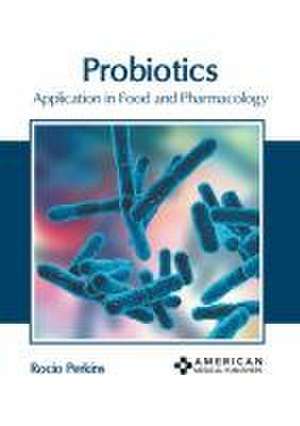 Probiotics: Application in Food and Pharmacology de Rocio Perkins