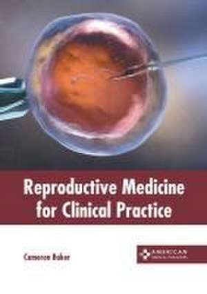 Reproductive Medicine for Clinical Practice de Cameron Baker