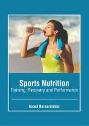 Sports Nutrition: Training, Recovery and Performance de Israel Barnardiston