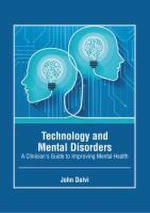 Technology and Mental Disorders: A Clinician's Guide to Improving Mental Health de John Dalvi