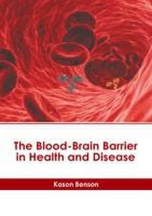 The Blood-Brain Barrier in Health and Disease de Kason Benson