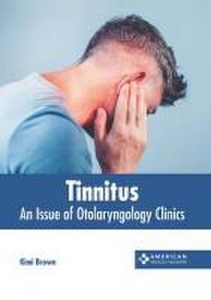 Tinnitus: An Issue of Otolaryngology Clinics de Kimi Brown