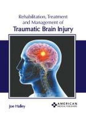 Rehabilitation, Treatment and Management of Traumatic Brain Injury de Joe Halley