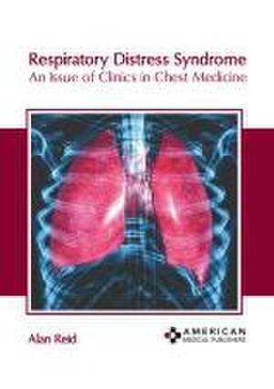 Respiratory Distress Syndrome: An Issue of Clinics in Chest Medicine de Alan Reid