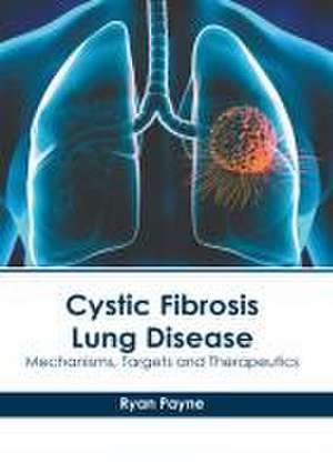 Cystic Fibrosis Lung Disease: Mechanisms, Targets and Therapeutics de Ryan Payne