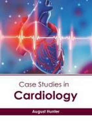 Case Studies in Cardiology de August Hunter