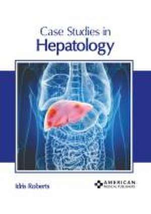 Case Studies in Hepatology de Idris Roberts