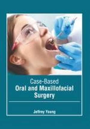 Case-Based Oral and Maxillofacial Surgery de Jeffrey Young