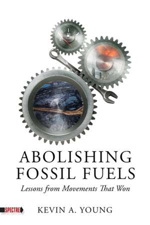 Abolishing Fossil Fuels: Lessons from Movements that Won de Kevin A. Young