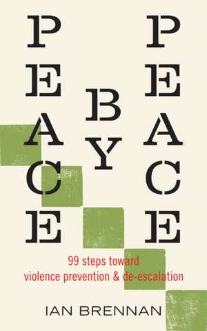 Peace by Peace: 99 Steps Toward Violence Prevention and De-escalation de Ian Brennan