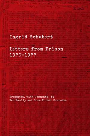 Ingrid Schubert: Letters From Prison 1970-1977 de Ingrid Schubert