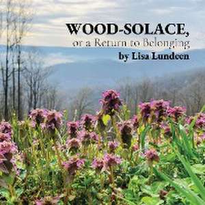 WOOD-SOLACE, or a Return to Belonging de Lisa Lundeen