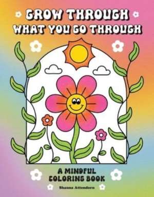 Grow Through What You Go Through de Shauna Attendorn