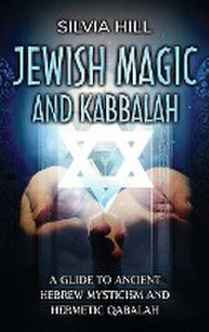 Jewish Magic and Kabbalah de Silvia Hill