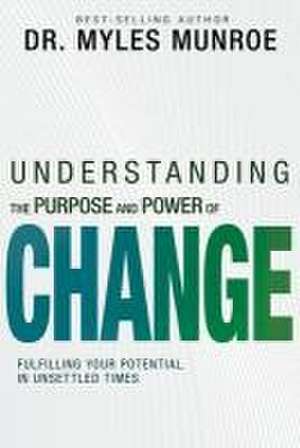 Understanding the Purpose and Power of Change de Myles Munroe