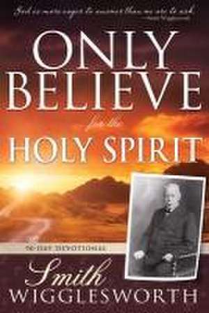 Only Believe for the Holy Spirit de Smith Wigglesworth