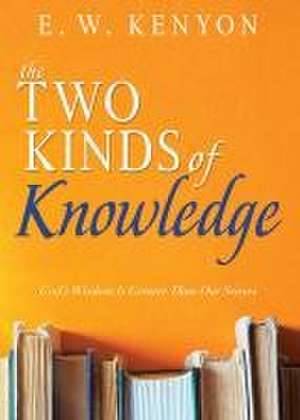 The Two Kinds of Knowledge de E W Kenyon