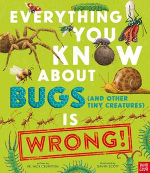 Everything You Know about Bugs (and Other Tiny Creatures) Is Wrong de Nick Crumpton