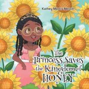 The Princess Saves the Kingdom of Honey de Kathey Morris Mercer