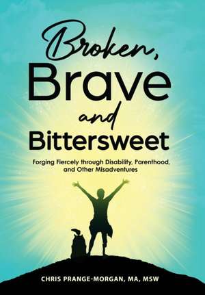 Broken, Brave and Bittersweet de Chris Prange-Morgan