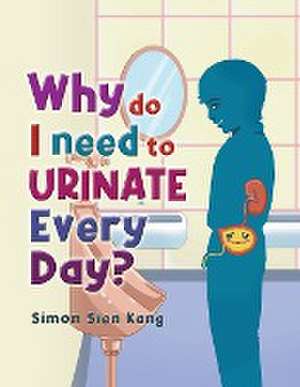 Why Do I Need To Urinate Every Day? de Simon Sien Kang