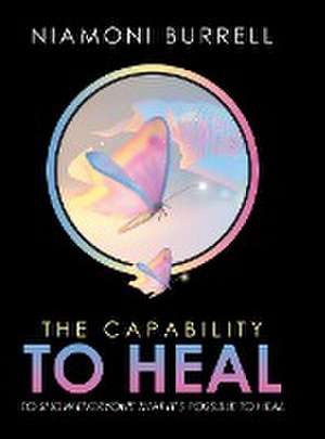 The Capability to Heal: To show everyone that it's possible to heal: To show everyone de Niamoni Pittman Burrell