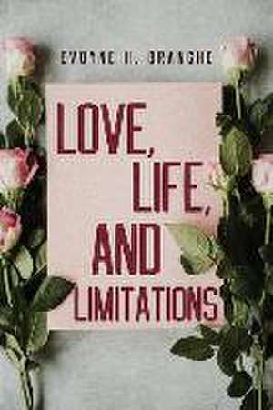 Love, Life, and Limitations de Evoyne H. Branche