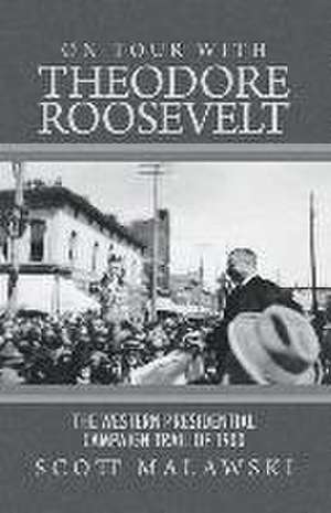 On Tour with Theodore Roosevelt de Scott Malawski