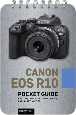 Canon EOS R10: Pocket Guide: Buttons, Dials, Settings, Modes, and Shooting Tips de Rocky Nook