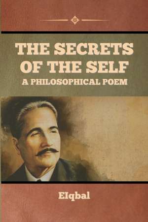 The Secrets of the Self - A Philosophical Poem de Iqbal