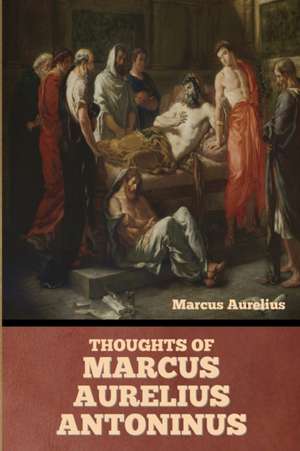 Thoughts of Marcus Aurelius Antoninus de Marcus Aurelius