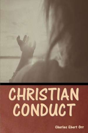 Christian Conduct de Charles Ebert Orr