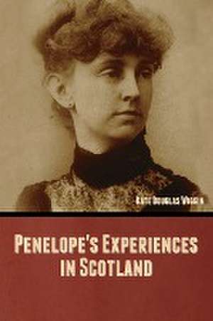 Penelope's Experiences in Scotland de Kate Douglas Wiggin