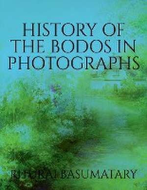 HISTORY OF THE BODOS IN PHOTOGRAPHS de Rituraj Basumatary