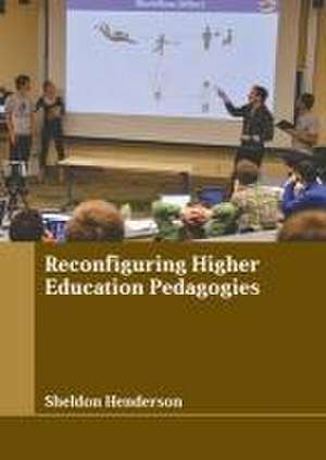 Reconfiguring Higher Education Pedagogies de Sheldon Henderson