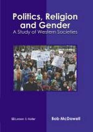 Politics, Religion and Gender: A Study of Western Societies de Bob McDowell