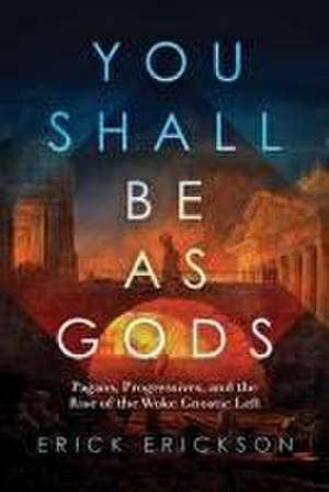 You Shall Be as Gods de Erick Erickson