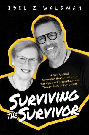 Surviving the Survivor: A Brutally Honest Conversation about Life (& Death) with My Mom: A Holocaust Survivor, Therapist & My Podcast Co-Host de Joel Z. Waldman