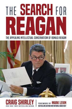 The Search for Reagan: The Appealing Intellectual Conservatism of Ronald Reagan de Craig Shirley