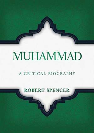 Muhammad: A Critical Biography de Robert Spencer